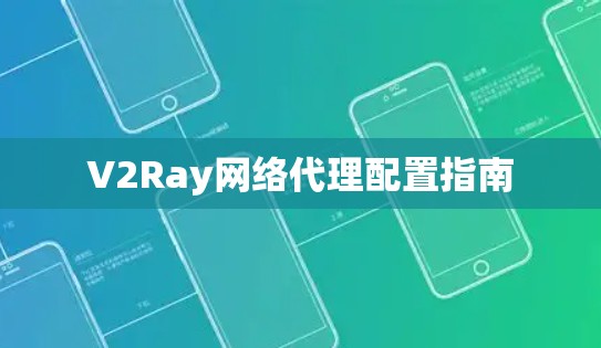 V2Ray网络代理配置指南 V2Ray网络代理配置指南