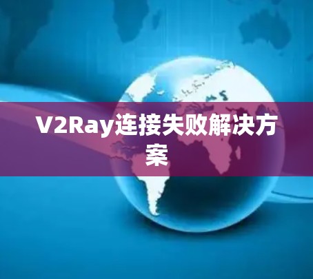 V2Ray连接失败解决方案 V2Ray连接失败解决方案