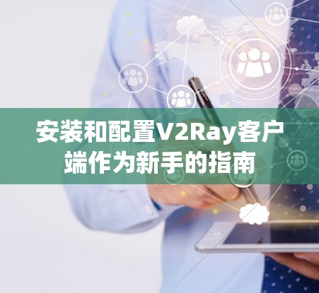 安装和配置V2Ray客户端作为新手的指南 安装和配置V2Ray客户端作为新手的指南