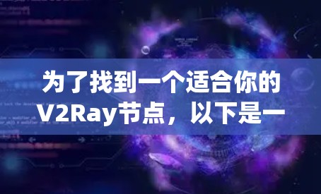 为了找到一个适合你的V2Ray节点,以下是一些步骤和建议,帮助你高效地完成任务