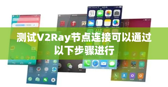 测试V2Ray节点连接可以通过以下步骤进行