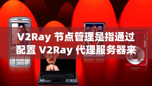V2Ray 节点管理是指通过配置 V2Ray 代理服务器来管理和优化节点的连接、配置和性能的过程。以下是关于 V2Ray 节点管理的一些常见操作和注意事项 V2Ray 节点管理是指通过配置 V2Ray 代理服务器来管理和优化节点的连接、配置和性能的过程。以下是关于 V2Ray 节点管理的一些常见操作和注意事项