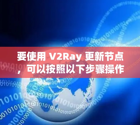 要使用 V2Ray 更新节点,可以按照以下步骤操作 要使用 V2Ray 更新节点,可以按照以下步骤操作