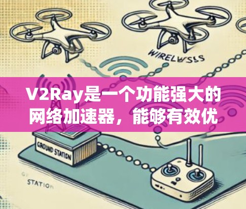 V2Ray是一个功能强大的网络加速器，能够有效优化网络连接，提升访问速度和稳定性。以下是关于V2Ray在网络连接优化方面的详细介绍