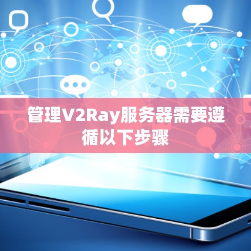 管理V2Ray服务器需要遵循以下步骤