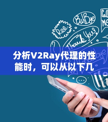 分析V2Ray代理的性能时,可以从以下几个关键方面进行评估