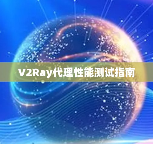 V2Ray代理性能测试指南