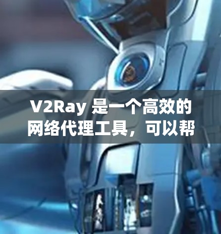 V2Ray 是一个高效的网络代理工具,可以帮助用户代理访问网络资源。以下是使用 V2Ray 代理的基本教程