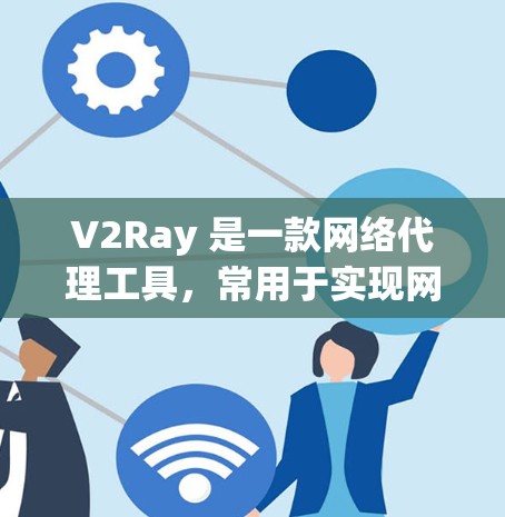 V2Ray 是一款网络代理工具,常用于实现网站访问或网络请求的代理功能,尤其在中国大陆由于网络 censorship(网络审查)而广泛应用。以下是一些常用的 V2Ray 代理连接工具和使用方法 V2Ray 是一款网络代理工具,常用于实现网站访问或网络请求的代理功能,尤其在中国大陆由于网络 censorship(网络审查)而广泛应用。以下是一些常用的 V2Ray 代理连接工具和使用方法