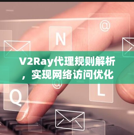 V2Ray代理规则解析,实现网络访问优化