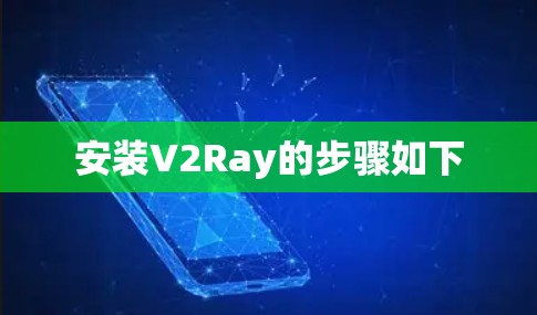 安装V2Ray的步骤如下
