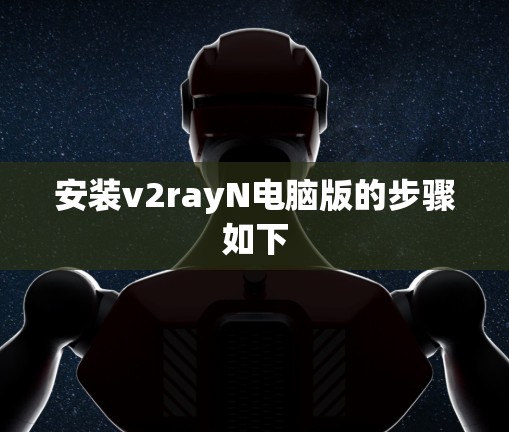 安装v2rayN电脑版的步骤如下