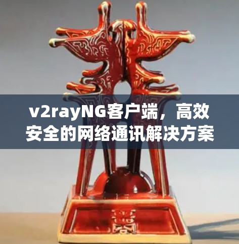 v2rayNG客户端,高效安全的网络通讯解决方案 v2rayNG客户端,高效安全的网络通讯解决方案