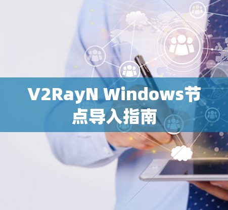 V2RayN Windows节点导入指南 V2RayN Windows节点导入指南