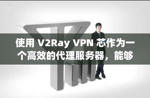 使用 V2Ray VPN 芯作为一个高效的代理服务器,能够帮助用户绕过网络限制,访问受限的网站或服务。以下是使用 V2Ray VPN 芯的一些常见步骤和注意事项 使用 V2Ray VPN 芯作为一个高效的代理服务器,能够帮助用户绕过网络限制,访问受限的网站或服务。以下是使用 V2Ray VPN 芯的一些常见步骤和注意事项