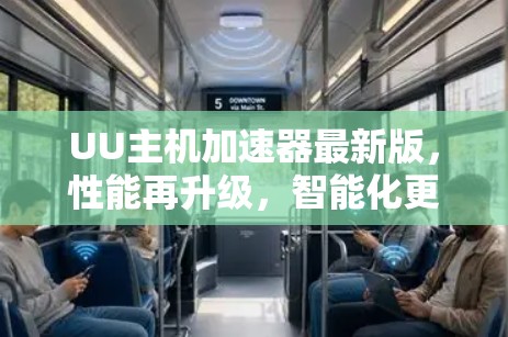 UU主机加速器最新版,性能再升级,智能化更强 UU主机加速器最新版,性能再升级,智能化更强