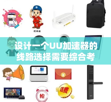 设计一个UU加速器的线路选择需要综合考虑多个因素,以下是系统化的解决方案 设计一个UU加速器的线路选择需要综合考虑多个因素,以下是系统化的解决方案
