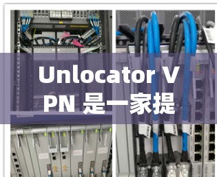 Unlocator VPN 是一家提供 VPN 服务的公司,其主要功能包括突破地域限制、保护隐私、匿名访问等。以下是对 Unlocator VPN 功能的分析和总结 Unlocator VPN 是一家提供 VPN 服务的公司,其主要功能包括突破地域限制、保护隐私、匿名访问等。以下是对 Unlocator VPN 功能的分析和总结