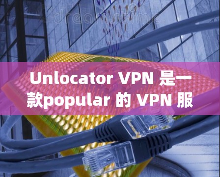 Unlocator VPN 是一款popular 的 VPN 服务，用于隐藏你的真实 IP 地址，保护隐私，并提供跨国网络的访问权限。你可以通过以下步骤在电脑上使用 Unlocator VPN