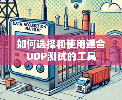 如何选择和使用适合UDP测试的工具 如何选择和使用适合UDP测试的工具