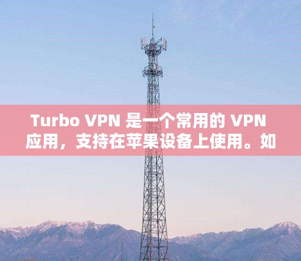 Turbo VPN 是一个常用的 VPN 应用，支持在苹果设备上使用。如果你想在苹果设备上下载 Turbo VPN，以下是详细的步骤