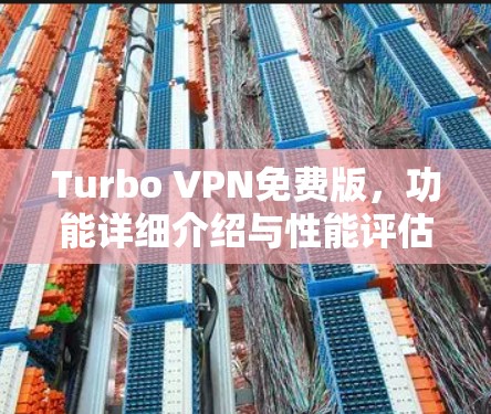 Turbo VPN免费版，功能详细介绍与性能评估