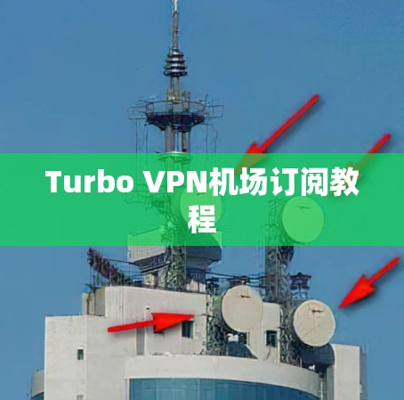Turbo VPN机场订阅教程 Turbo VPN机场订阅教程