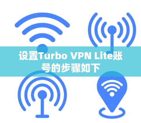 设置Turbo VPN Lite账号的步骤如下 设置Turbo VPN Lite账号的步骤如下