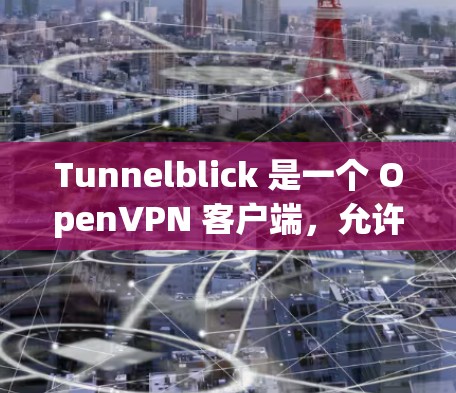 Tunnelblick 是一个 OpenVPN 客户端，允许你连接到 OpenVPN 服务器。以下是配置 Tunnelblick 连接设置的步骤
