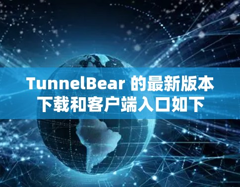 TunnelBear 的最新版本下载和客户端入口如下 TunnelBear 的最新版本下载和客户端入口如下