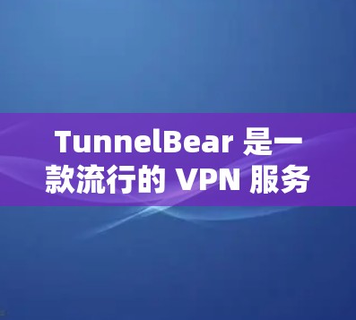 TunnelBear 是一款流行的 VPN 服务,旨在为用户提供匿名性、安全性和隐私保护。以下从速度、性能等方面对 TunnelBear 进行分析 TunnelBear 是一款流行的 VPN 服务,旨在为用户提供匿名性、安全性和隐私保护。以下从速度、性能等方面对 TunnelBear 进行分析