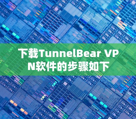 下载TunnelBear VPN软件的步骤如下