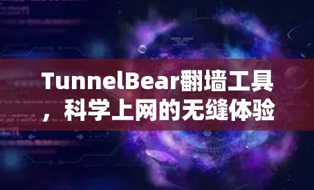 TunnelBear翻墙工具,科学上网的无缝体验 TunnelBear翻墙工具,科学上网的无缝体验
