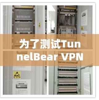 为了测试TunnelBear VPN的线路稳定性，可以按照以下步骤进行