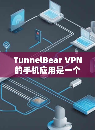 TunnelBear VPN的手机应用是一个非常实用的工具,可以帮助用户在移动设备上保护隐私、匿名上网和访问受限制的内容。以下是对TunnelBear VPN手机应用的详细分析和建议 TunnelBear VPN的手机应用是一个非常实用的工具,可以帮助用户在移动设备上保护隐私、匿名上网和访问受限制的内容。以下是对TunnelBear VPN手机应用的详细分析和建议