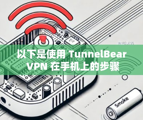 以下是使用 TunnelBear VPN 在手机上的步骤 以下是使用 TunnelBear VPN 在手机上的步骤