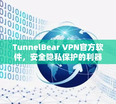TunnelBear VPN官方软件,安全隐私保护的利器 TunnelBear VPN官方软件,安全隐私保护的利器