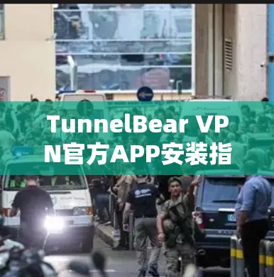 TunnelBear VPN官方APP安装指南 TunnelBear VPN官方APP安装指南