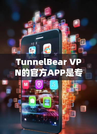 TunnelBear VPN的官方APP是专为用户提供安全、快速和可靠的网络连接服务。以下是下载和使用TunnelBear VPN官方APP的步骤和注意事项 TunnelBear VPN的官方APP是专为用户提供安全、快速和可靠的网络连接服务。以下是下载和使用TunnelBear VPN官方APP的步骤和注意事项