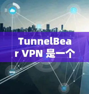 TunnelBear VPN 是一个提供虚拟专用网络(VPN)的服务,用户可以通过其电脑端客户端来连接并保护隐私。以下是使用 TunnelBear VPN 的电脑端客户端的一些基本信息和操作步骤 TunnelBear VPN 是一个提供虚拟专用网络(VPN)的服务,用户可以通过其电脑端客户端来连接并保护隐私。以下是使用 TunnelBear VPN 的电脑端客户端的一些基本信息和操作步骤