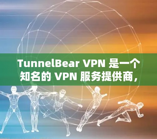 TunnelBear VPN 是一个知名的 VPN 服务提供商,他们的服务在全球范围内都有提供,包括电脑版本。以下是关于 TunnelBear VPN 电脑版本的一些信息 TunnelBear VPN 是一个知名的 VPN 服务提供商,他们的服务在全球范围内都有提供,包括电脑版本。以下是关于 TunnelBear VPN 电脑版本的一些信息