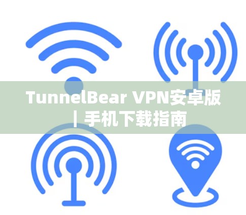 TunnelBear VPN安卓版｜手机下载指南