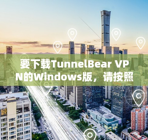 要下载TunnelBear VPN的Windows版,请按照以下步骤操作 要下载TunnelBear VPN的Windows版,请按照以下步骤操作