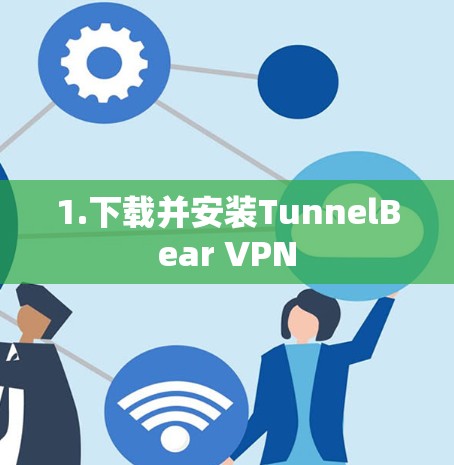 1.下载并安装TunnelBear VPN