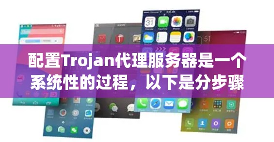 配置Trojan代理服务器是一个系统性的过程,以下是分步骤的指南,帮助您顺利完成配置 配置Trojan代理服务器是一个系统性的过程,以下是分步骤的指南,帮助您顺利完成配置
