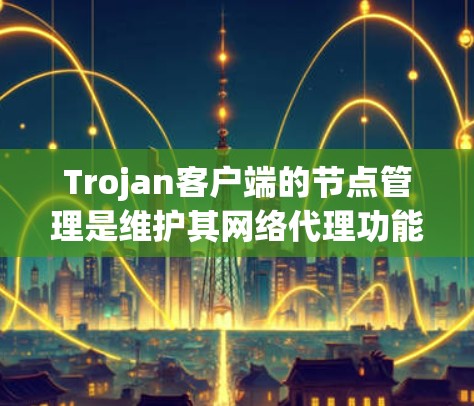 Trojan客户端的节点管理是维护其网络代理功能的关键部分,涉及到节点的添加、配置、监控和优化等多个步骤。以下是对Trojan客户端节点管理的详细分步骤解释 Trojan客户端的节点管理是维护其网络代理功能的关键部分,涉及到节点的添加、配置、监控和优化等多个步骤。以下是对Trojan客户端节点管理的详细分步骤解释