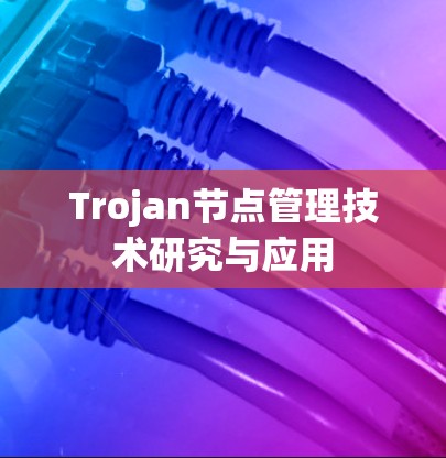 Trojan节点管理技术研究与应用