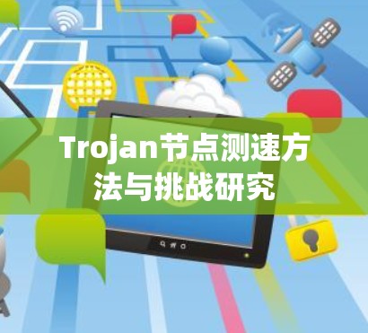 Trojan节点测速方法与挑战研究