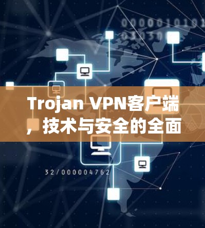 Trojan VPN客户端,技术与安全的全面解析 Trojan VPN客户端,技术与安全的全面解析