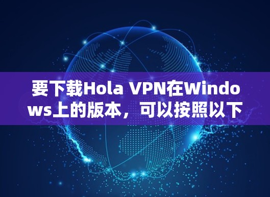 要下载Hola VPN在Windows上的版本，可以按照以下步骤操作